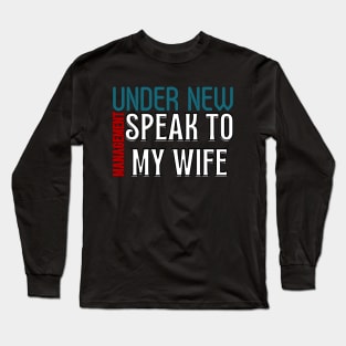 Under New Management speak to my wife, New Husband Long Sleeve T-Shirt